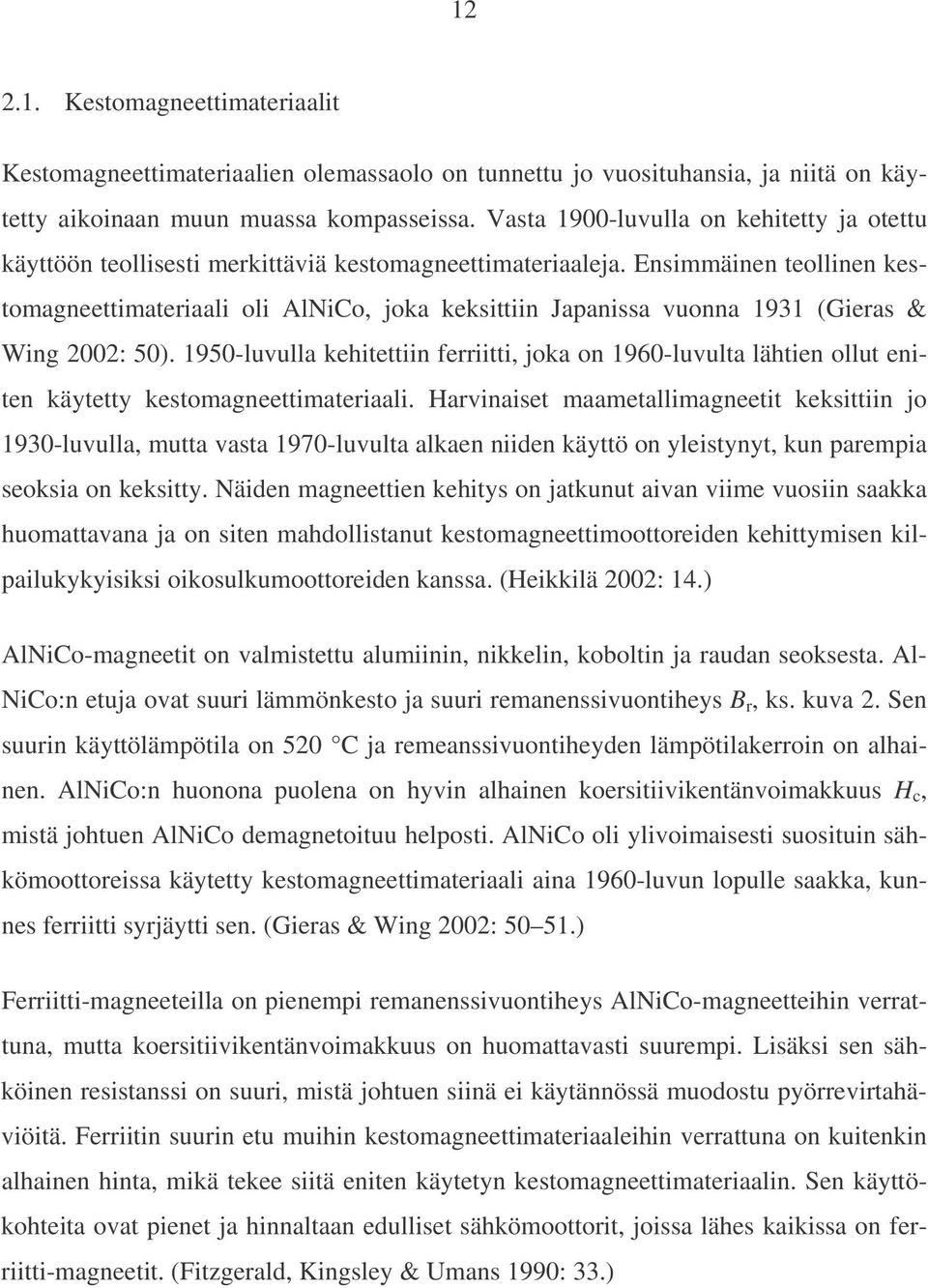 Ensimmäinen teollinen kestomagneettimateriaali oli AlNiCo, joka keksittiin Japanissa vuonna 1931 (Gieras & Wing 2002: 50).