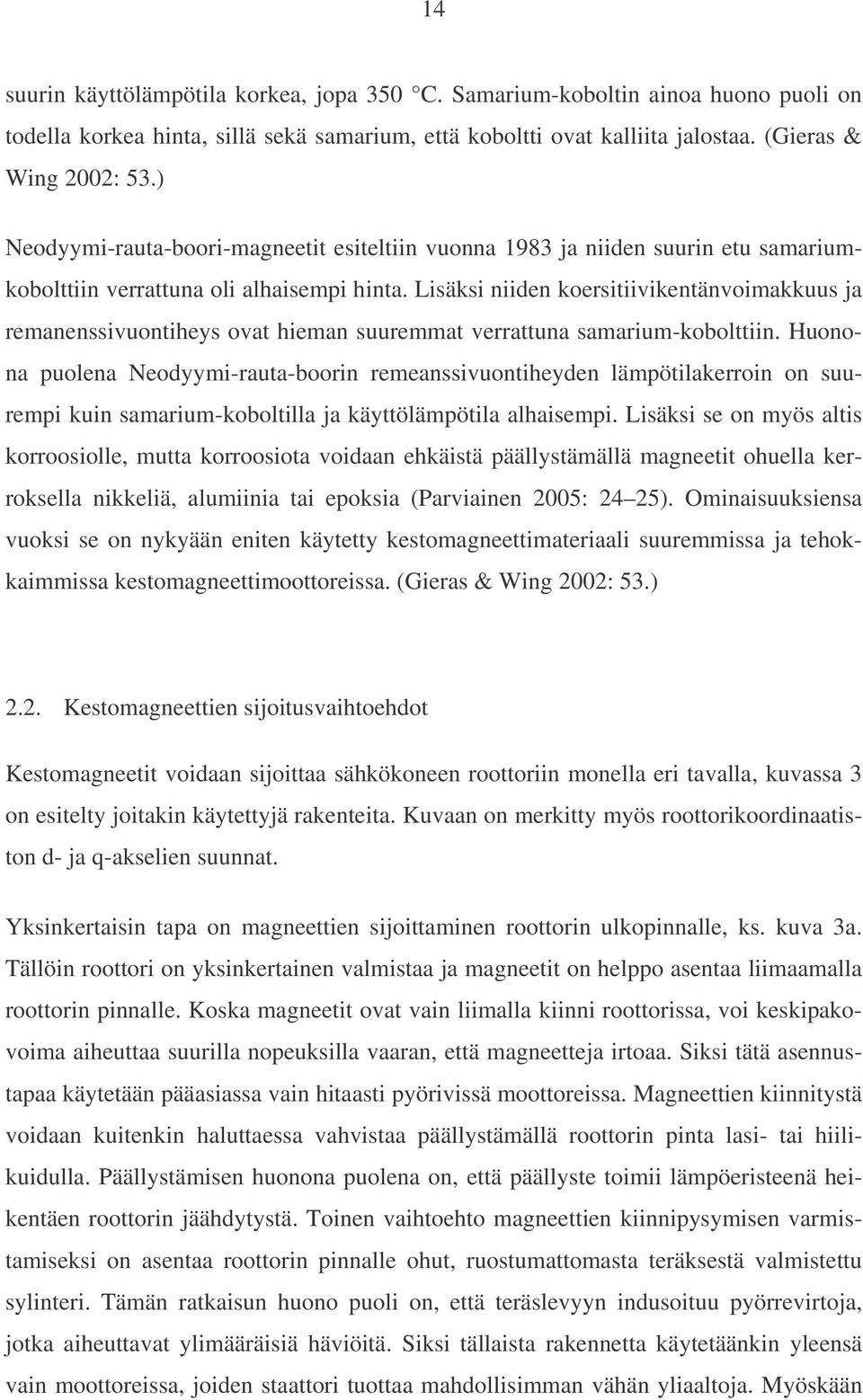 Lisäksi niiden koersitiivikentänvoimakkuus ja remanenssivuontiheys ovat hieman suuremmat verrattuna samarium-kobolttiin.