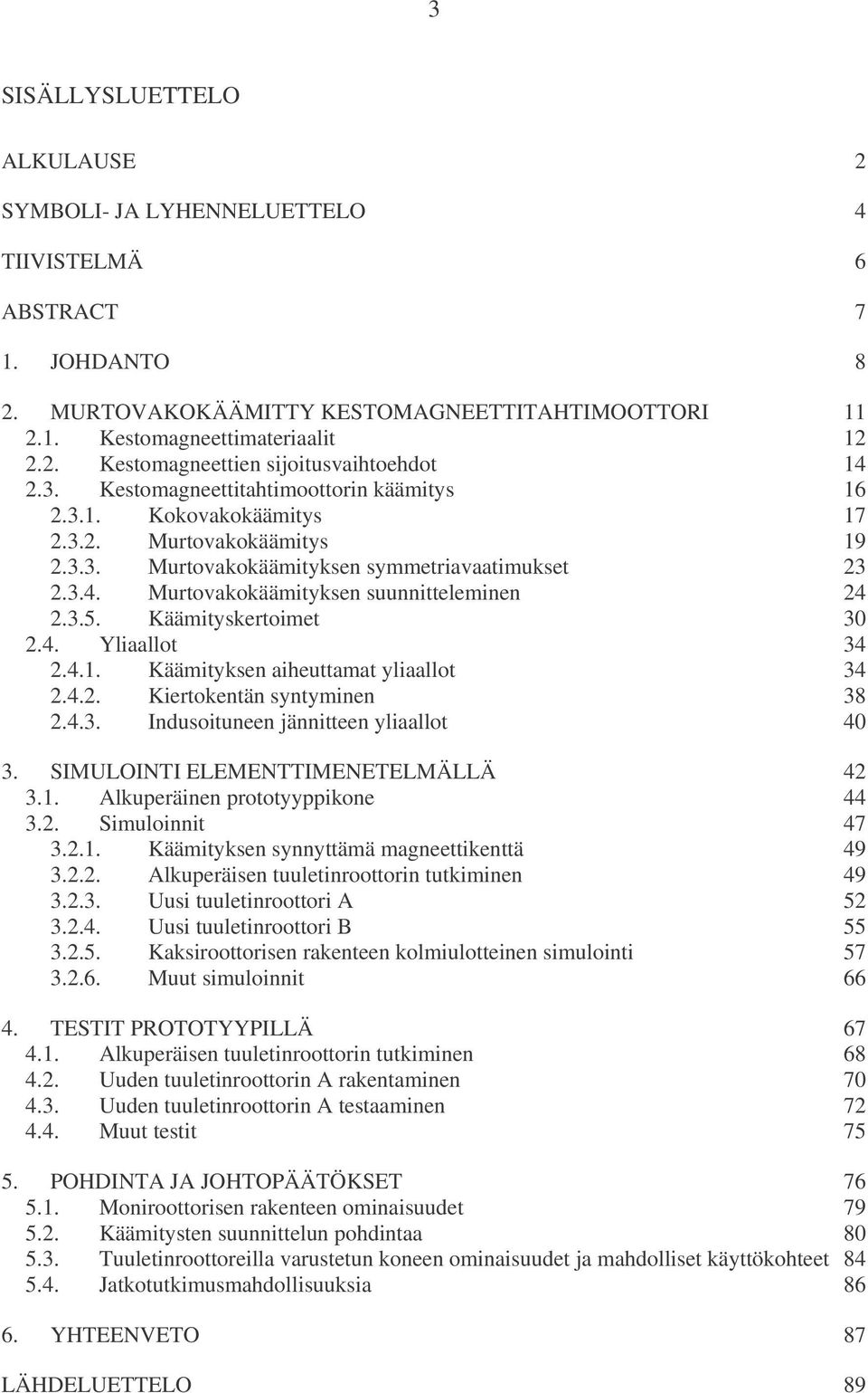 Murtovakokäämityksen suunnitteleminen 24 2.3.5. Käämityskertoimet 30 2.4. Yliaallot 34 2.4.1. Käämityksen aiheuttamat yliaallot 34 2.4.2. Kiertokentän syntyminen 38 2.4.3. Indusoituneen jännitteen yliaallot 40 3.