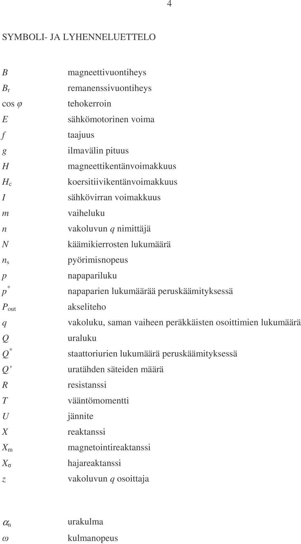 napapariluku napaparien lukumäärää peruskäämityksessä akseliteho vakoluku, saman vaiheen peräkkäisten osoittimien lukumäärä uraluku staattoriurien lukumäärä