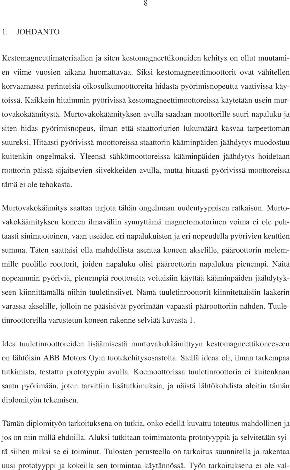 Kaikkein hitaimmin pyörivissä kestomagneettimoottoreissa käytetään usein murtovakokäämitystä.