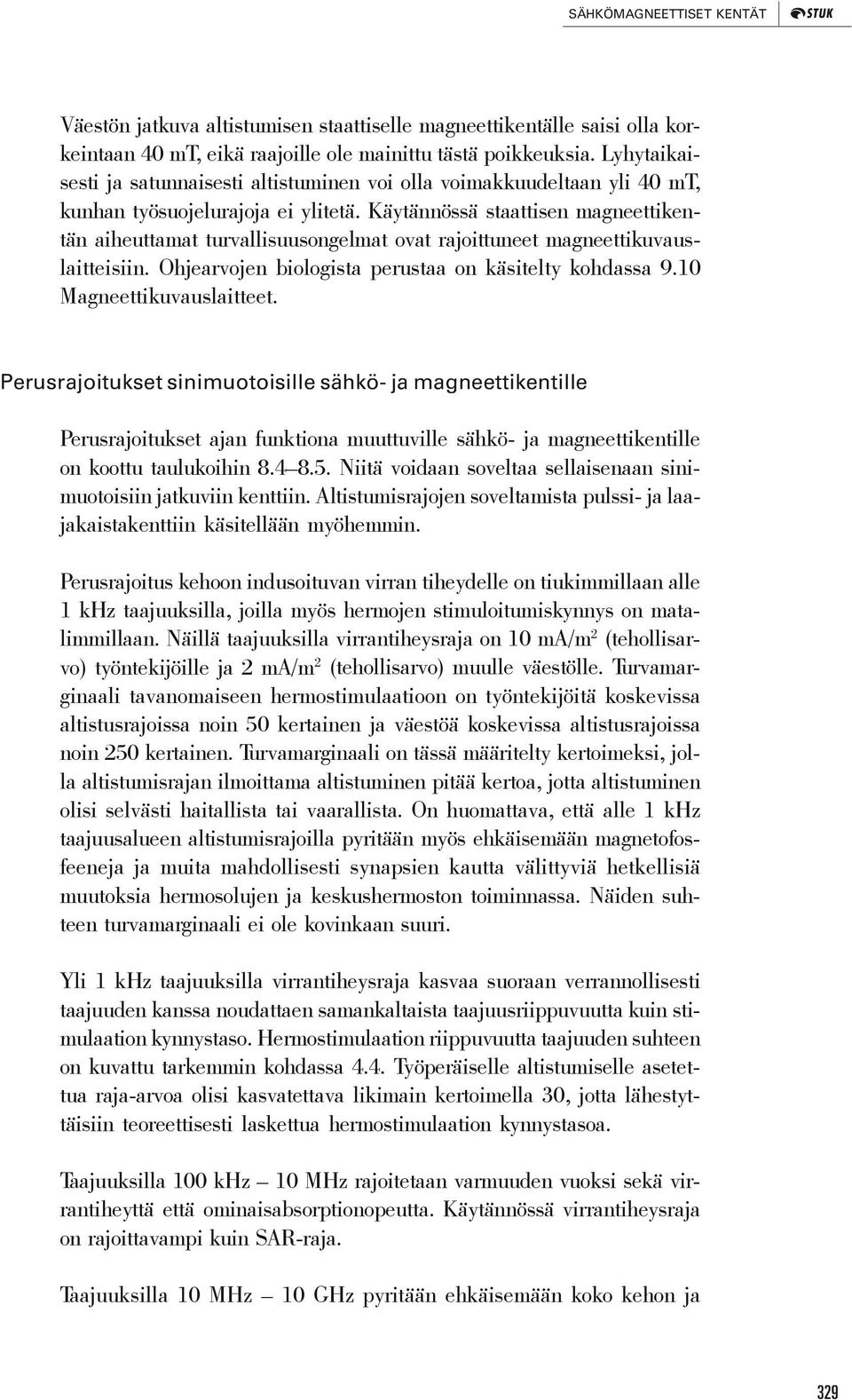 Käytännössä staattisen magneettikentän aiheuttamat turvallisuusongelmat ovat rajoittuneet magneettikuvauslaitteisiin. Ohjearvojen biologista perustaa on käsitelty kohdassa 9.