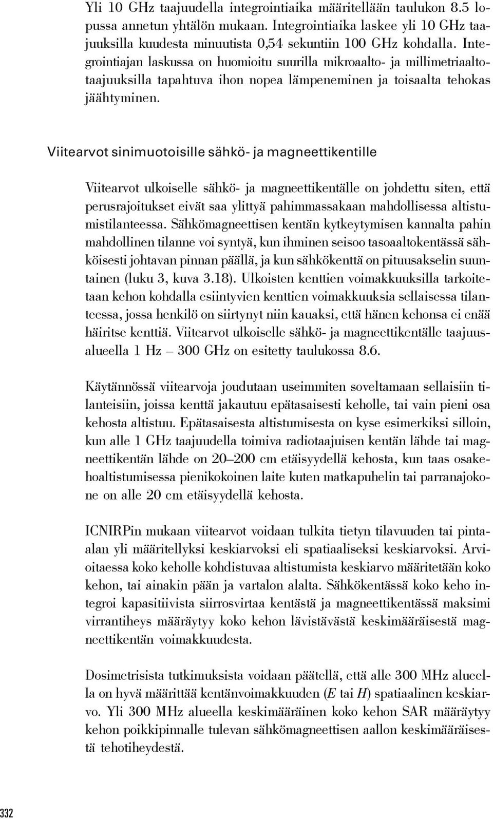 Viitearvot sinimuotoisille sähkö- ja magneettikentille Viitearvot ulkoiselle sähkö- ja magneettikentälle on johdettu siten, että perusrajoitukset eivät saa ylittyä pahimmassakaan mahdollisessa