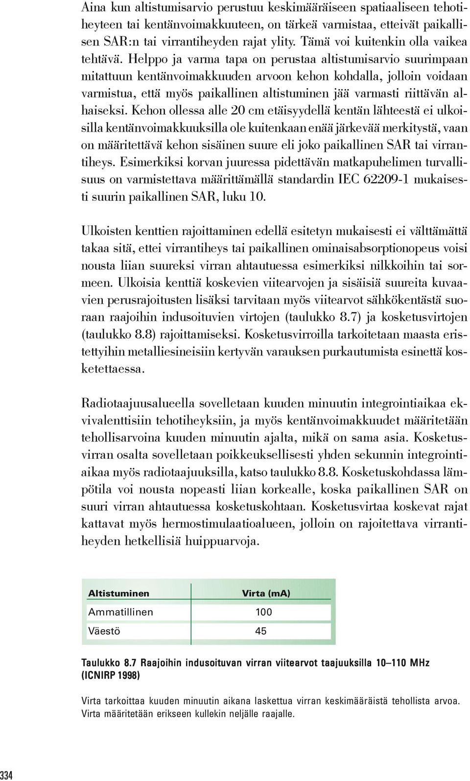 Helppo ja varma tapa on perustaa altistumisarvio suurimpaan mitattuun kentänvoimakkuuden arvoon kehon kohdalla, jolloin voidaan varmistua, että myös paikallinen altistuminen jää varmasti riittävän