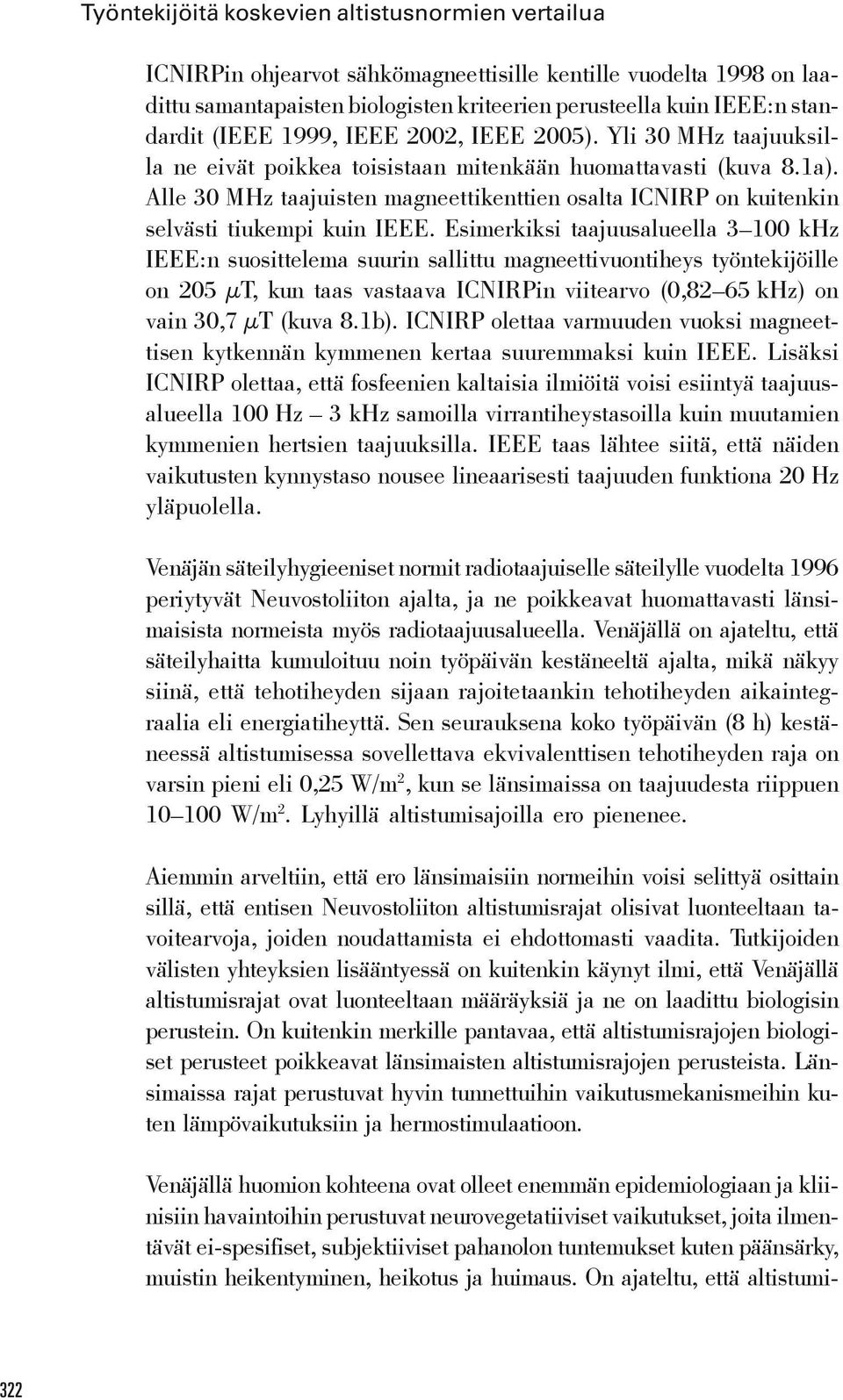 Alle 30 MHz taajuisten magneettikenttien osalta ICNIRP on kuitenkin selvästi tiukempi kuin IEEE.