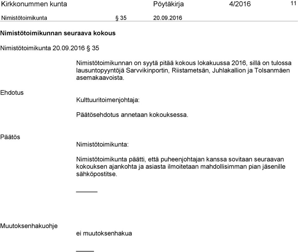 2016 35 Nimistötoimikunnan on syytä pitää kokous lokakuussa 2016, sillä on tulossa lausuntopyyntöjä Sarvvikinportin, Riistametsän, Juhlakallion ja