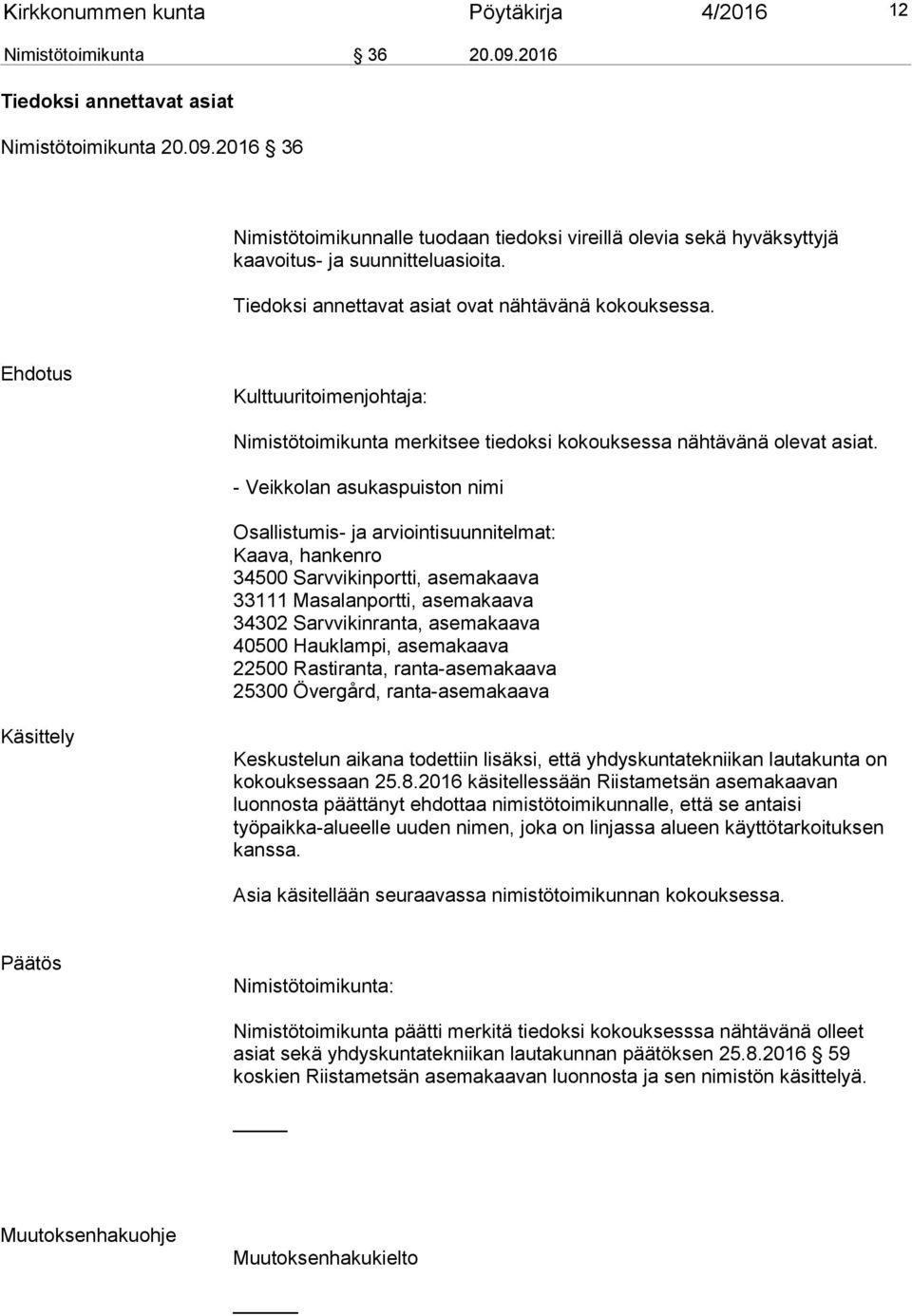 - Veikkolan asukaspuiston nimi Osallistumis- ja arviointisuunnitelmat: Kaava, hankenro 34500 Sarvvikinportti, asemakaava 33111 Masalanportti, asemakaava 34302 Sarvvikinranta, asemakaava 40500