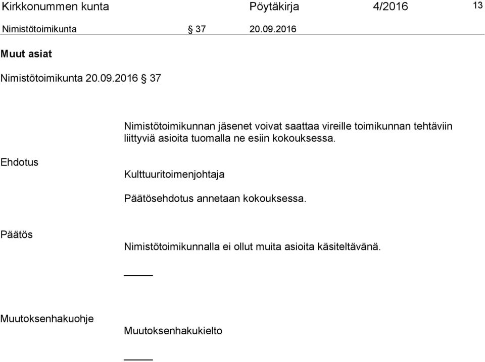 2016 37 Nimistötoimikunnan jäsenet voivat saattaa vireille toimikunnan tehtäviin liittyviä asioita