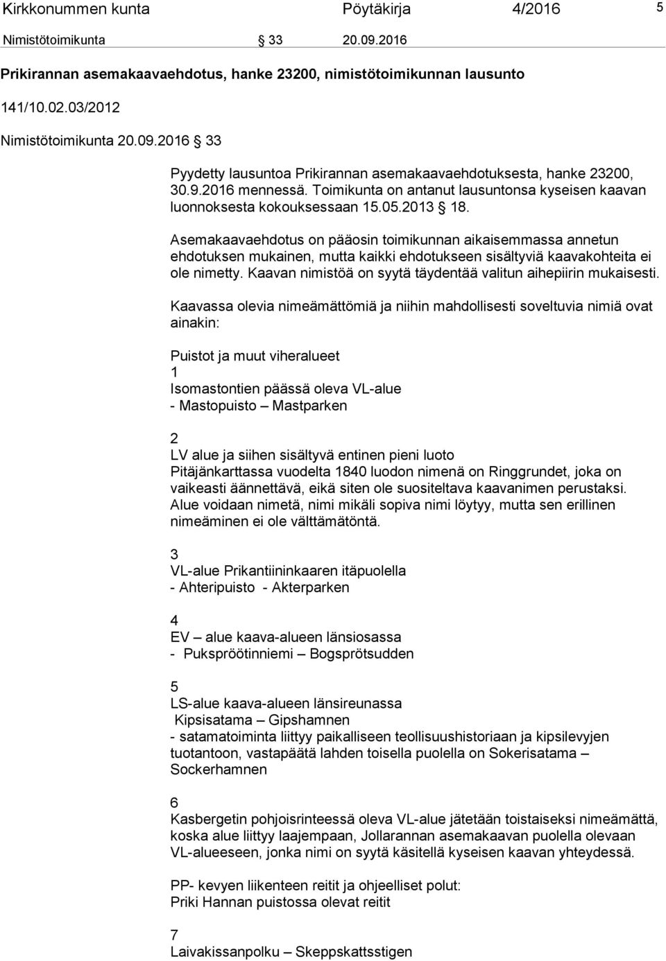 Asemakaavaehdotus on pääosin toimikunnan aikaisemmassa annetun ehdotuksen mukainen, mutta kaikki ehdotukseen sisältyviä kaavakohteita ei ole nimetty.