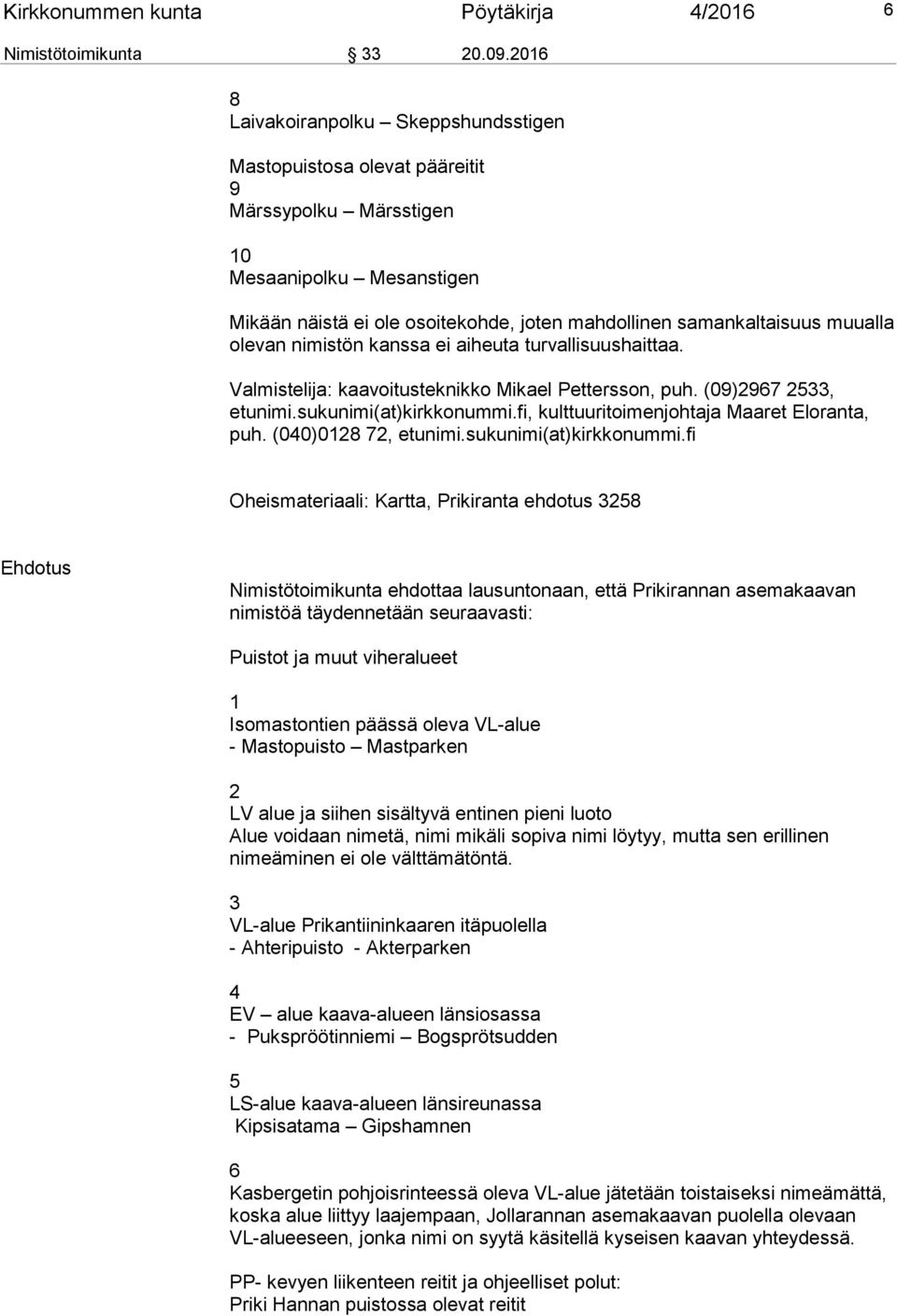 muualla olevan nimistön kanssa ei aiheuta turvallisuushaittaa. Valmistelija: kaavoitusteknikko Mikael Pettersson, puh. (09)2967 2533, etunimi.sukunimi(at)kirkkonummi.