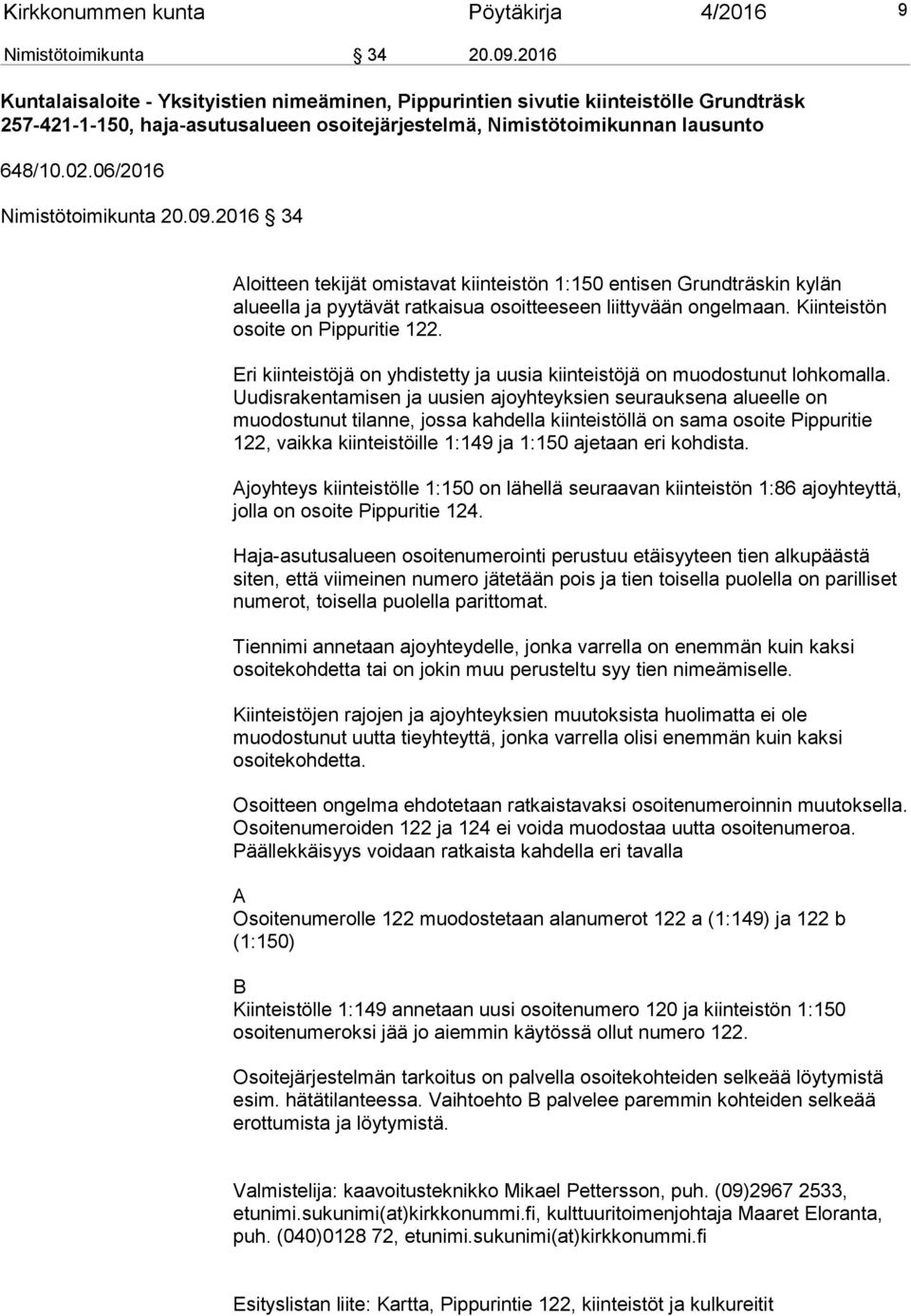 06/2016 Nimistötoimikunta 20.09.2016 34 Aloitteen tekijät omistavat kiinteistön 1:150 entisen Grundträskin kylän alueella ja pyytävät ratkaisua osoitteeseen liittyvään ongelmaan.