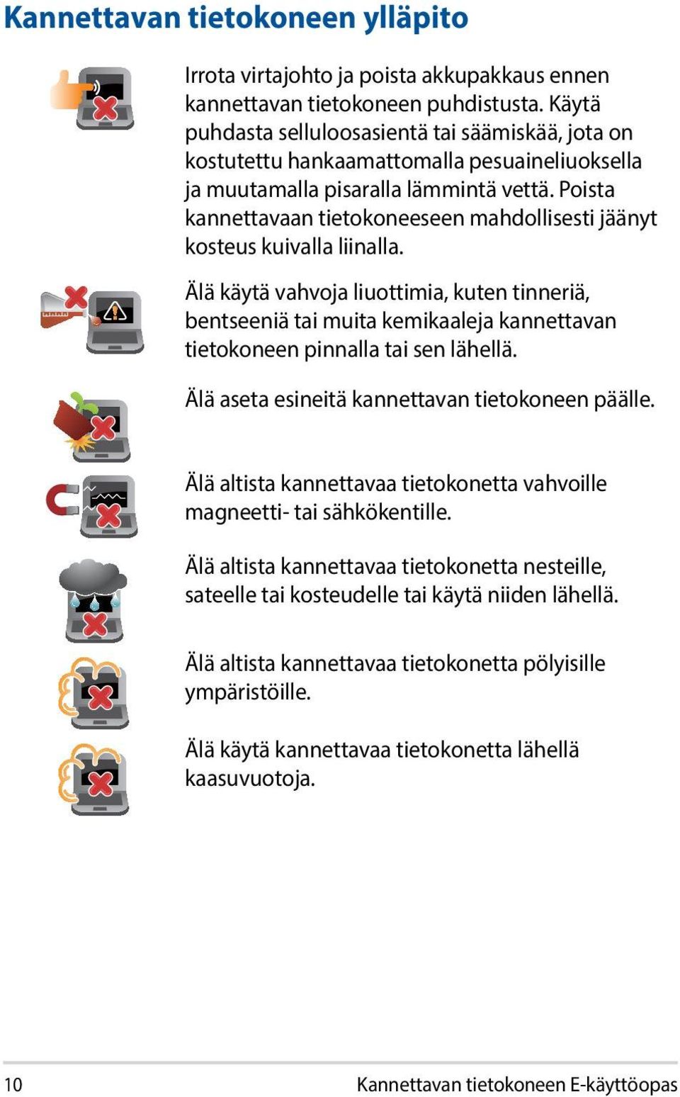 Poista kannettavaan tietokoneeseen mahdollisesti jäänyt kosteus kuivalla liinalla.