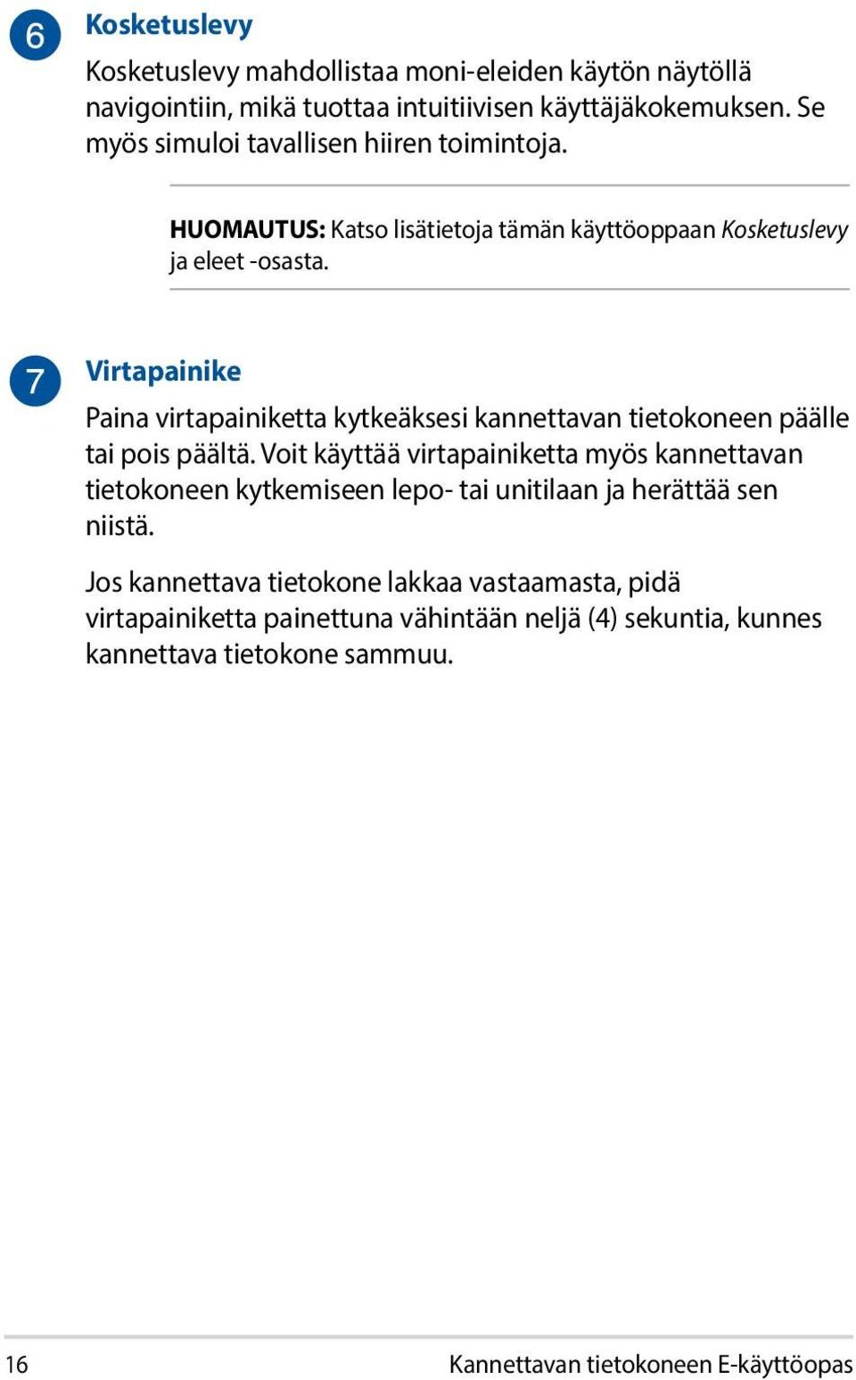 Virtapainike Paina virtapainiketta kytkeäksesi kannettavan tietokoneen päälle tai pois päältä.