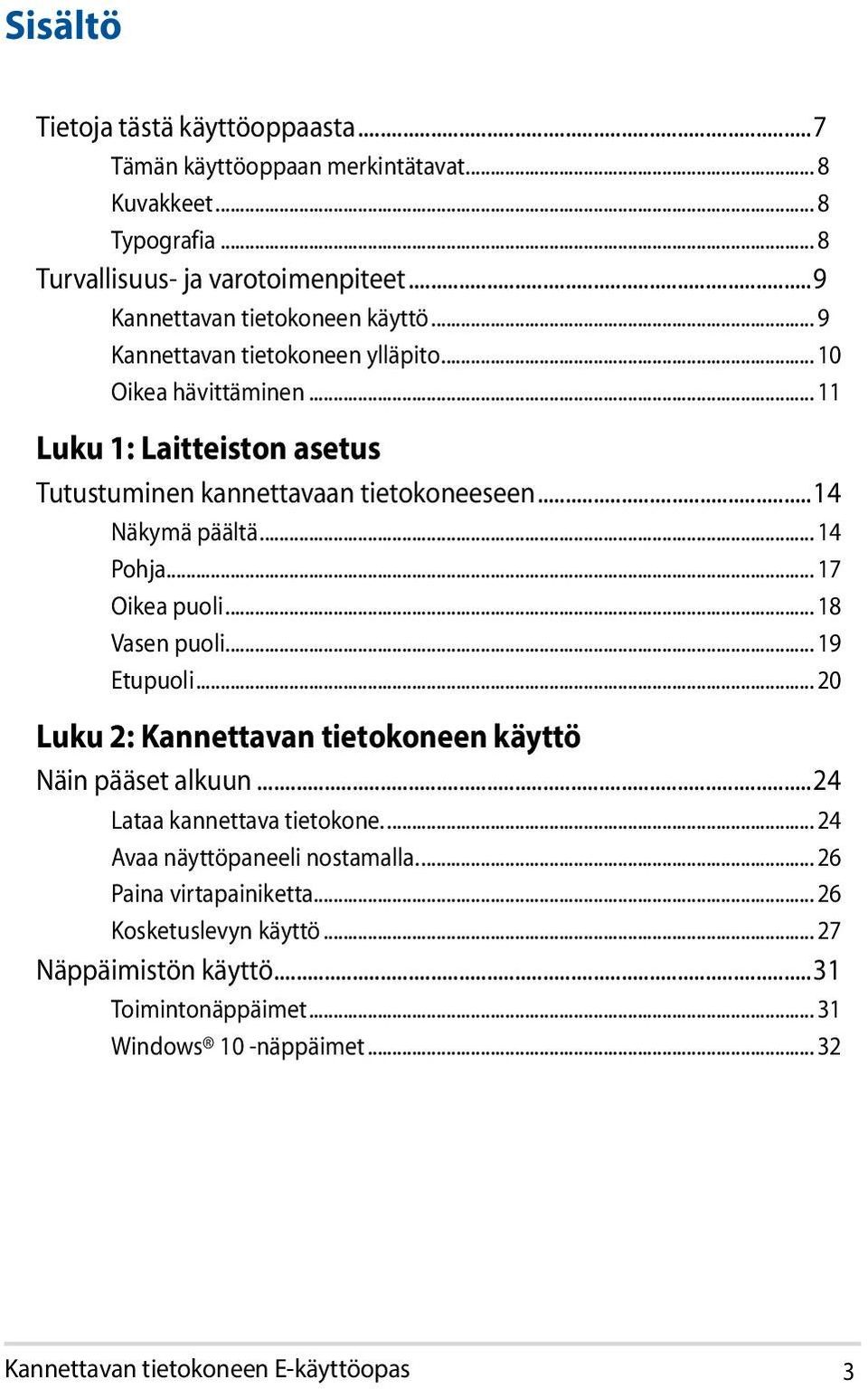 .. 17 Oikea puoli... 18 Vasen puoli... 19 Etupuoli... 20 Luku 2: Kannettavan tietokoneen käyttö Näin pääset alkuun...24 Lataa kannettava tietokone.