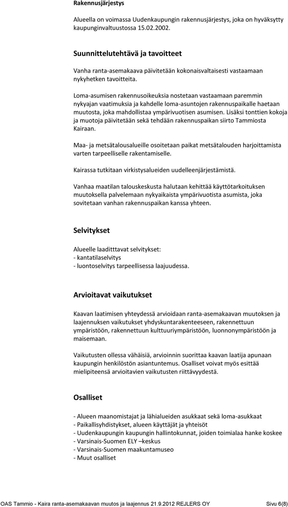 Loma-asumisen rakennusoikeuksia nostetaan vastaamaan paremmin nykyajan vaatimuksia ja kahdelle loma-asuntojen rakennuspaikalle haetaan muutosta, joka mahdollistaa ympärivuotisen asumisen.