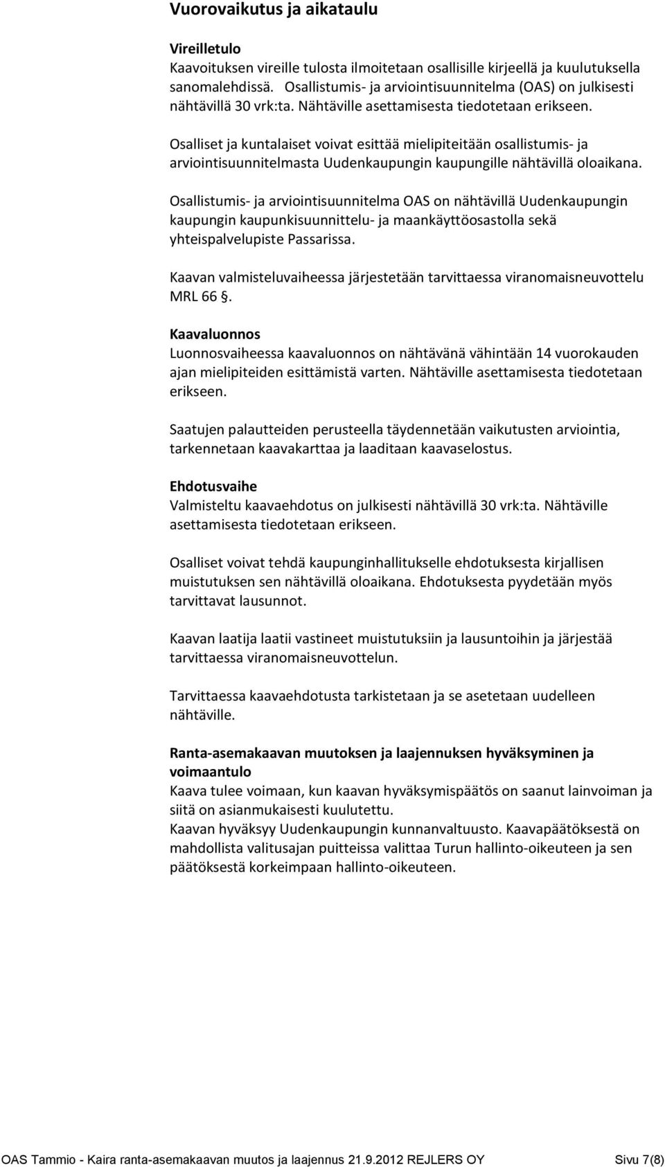 Osalliset ja kuntalaiset voivat esittää mielipiteitään osallistumis- ja arviointisuunnitelmasta Uudenkaupungin kaupungille nähtävillä oloaikana.