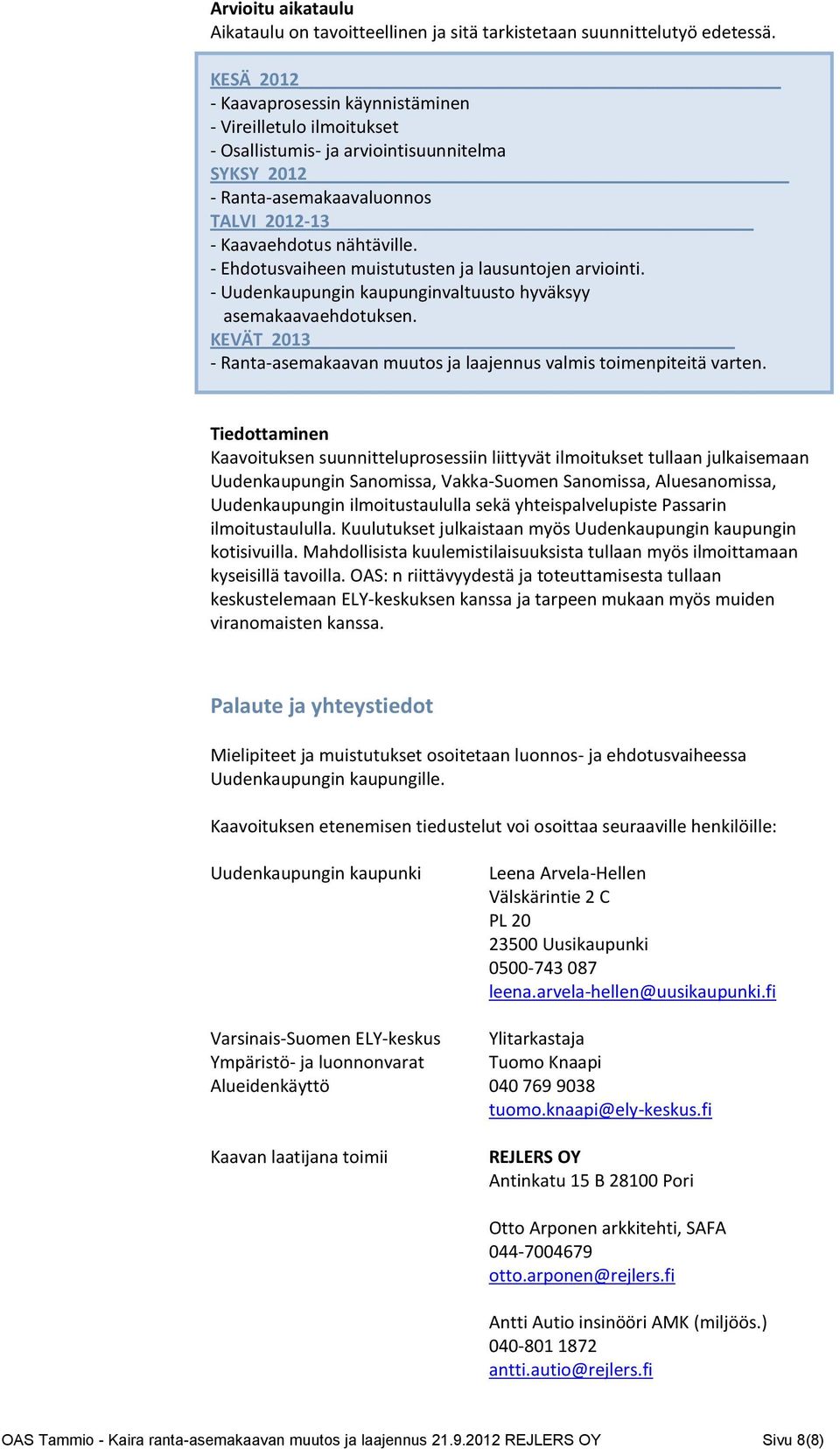 - Ehdotusvaiheen muistutusten ja lausuntojen arviointi. - Uudenkaupungin kaupunginvaltuusto hyväksyy asemakaavaehdotuksen.