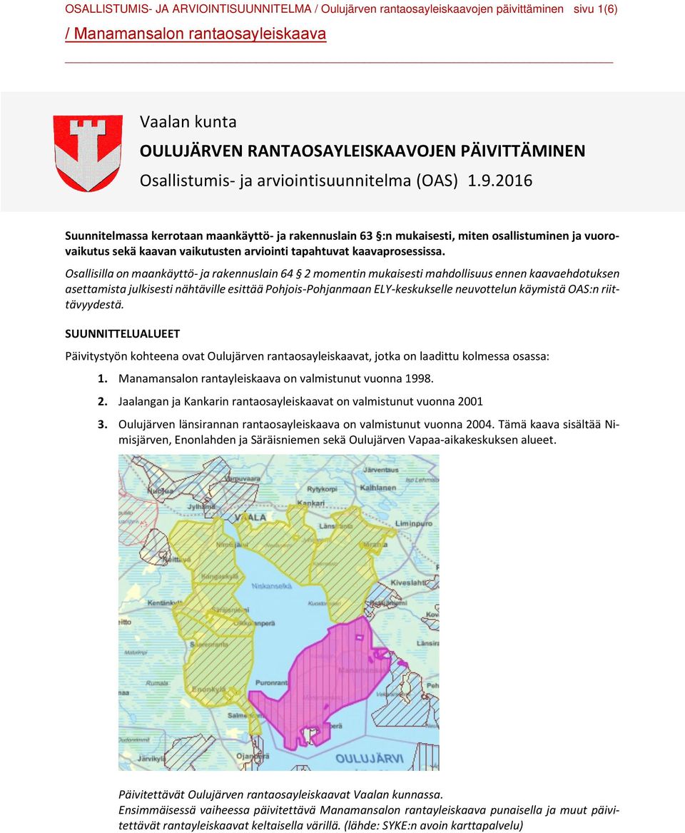 2016 Suunnitelmassa kerrotaan maankäyttö- ja rakennuslain 63 :n mukaisesti, miten osallistuminen ja vuorovaikutus sekä kaavan vaikutusten arviointi tapahtuvat kaavaprosessissa.