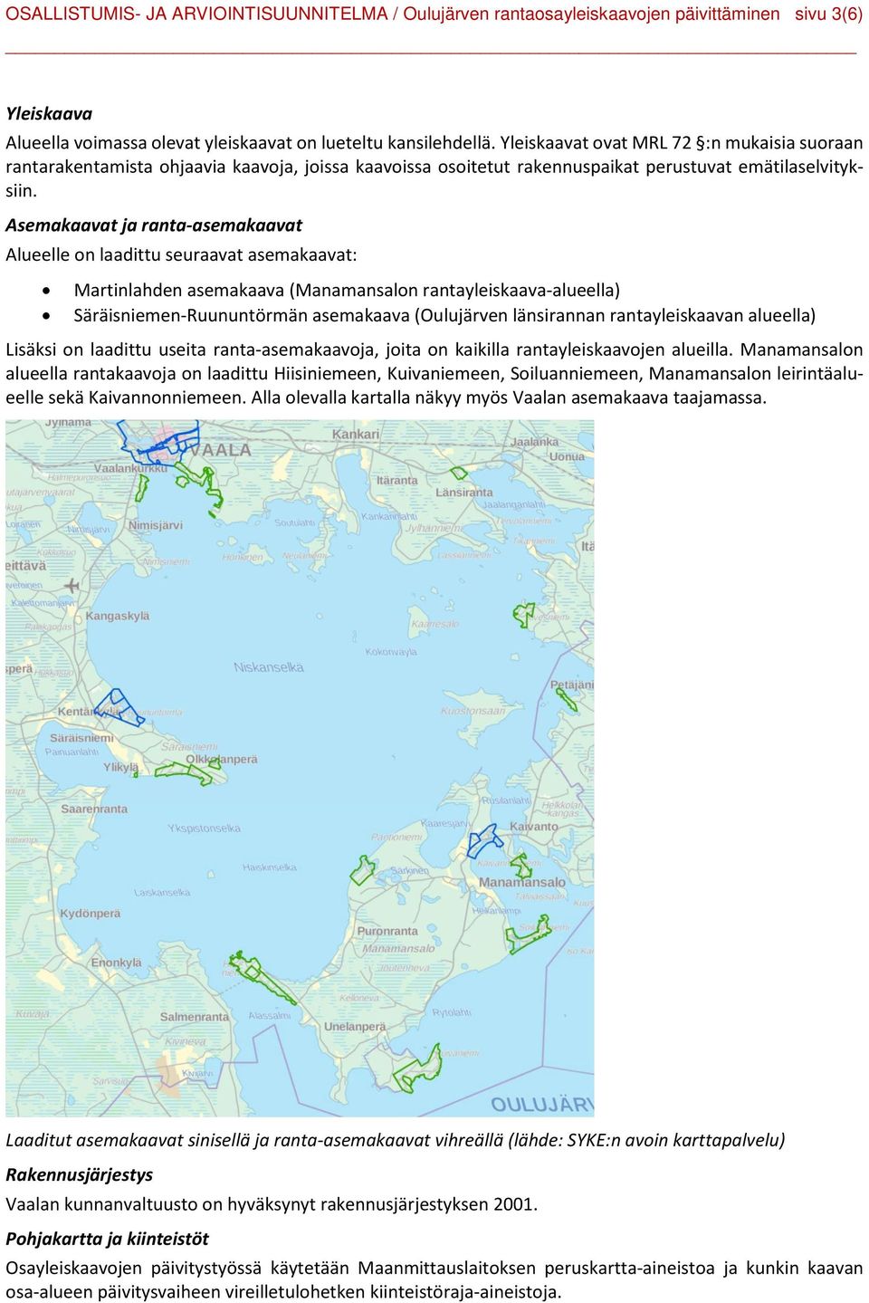 Asemakaavat ja ranta-asemakaavat Alueelle on laadittu seuraavat asemakaavat: Martinlahden asemakaava (Manamansalon rantayleiskaava-alueella) Säräisniemen-Ruununtörmän asemakaava (Oulujärven