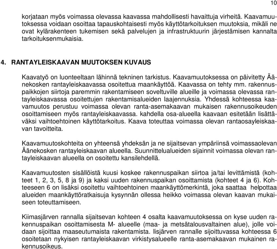 tarkoituksenmukaisia. 10 4. RANTAYLEISKAAVAN MUUTOKSEN KUVAUS Kaavatyö on luonteeltaan lähinnä tekninen tarkistus. Kaavamuutoksessa on päivitetty Äänekosken rantayleiskaavassa osoitettua maankäyttöä.