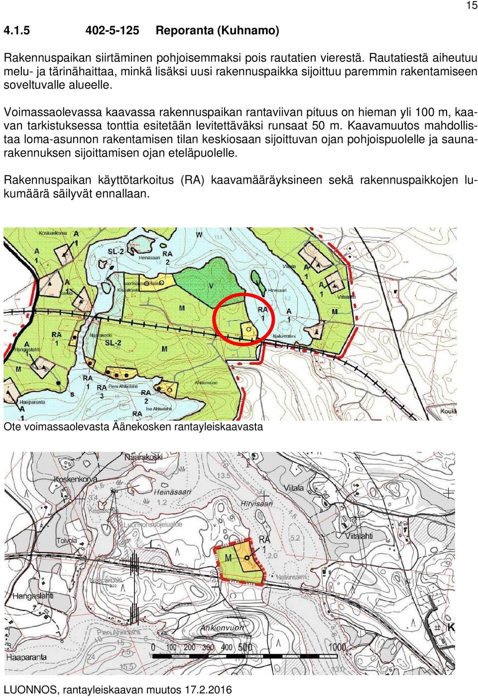 Voimassaolevassa kaavassa rakennuspaikan rantaviivan pituus on hieman yli 100 m, kaavan tarkistuksessa tonttia esitetään levitettäväksi runsaat 50 m.