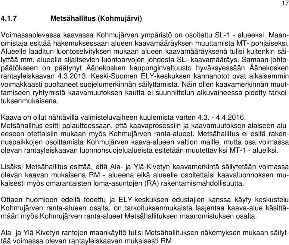 alueella sijaitsevien luontoarvojen johdosta SL- kaavamääräys. Samaan johtopäätökseen on päätynyt Äänekosken kaupunginvaltuusto hyväksyessään Äänekosken rantayleiskaavan 4.3.2013.
