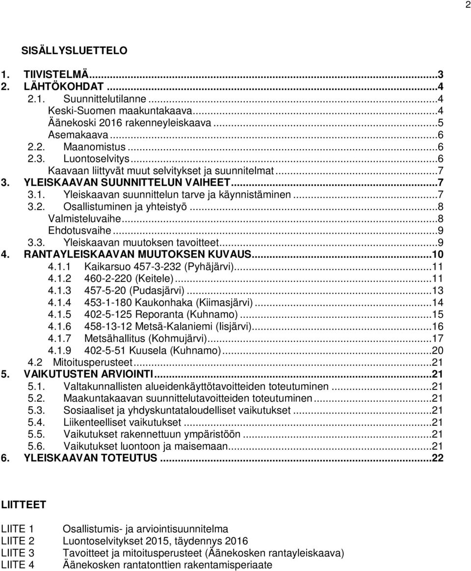 ..8 Valmisteluvaihe...8 Ehdotusvaihe...9 3.3. Yleiskaavan muutoksen tavoitteet...9 4. RANTAYLEISKAAVAN MUUTOKSEN KUVAUS...10 4.1.1 Kaikarsuo 457-3-232 (Pyhäjärvi)...11 4.1.2 460-2-220 (Keitele)...11 4.1.3 457-5-20 (Pudasjärvi).