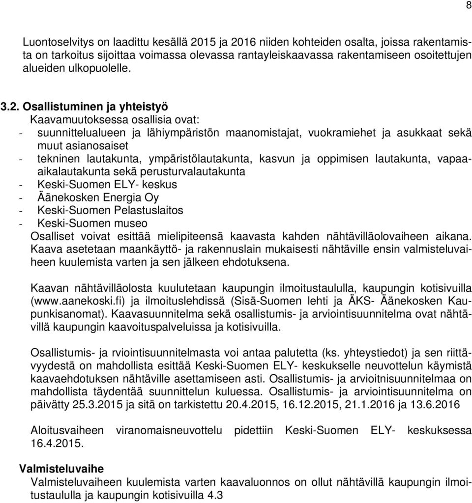 Osallistuminen ja yhteistyö Kaavamuutoksessa osallisia ovat: - suunnittelualueen ja lähiympäristön maanomistajat, vuokramiehet ja asukkaat sekä muut asianosaiset - tekninen lautakunta,