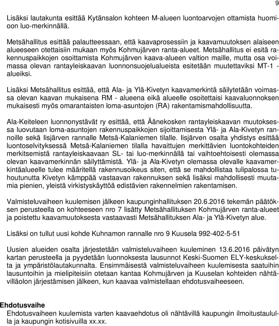 Metsähallitus ei esitä rakennuspaikkojen osoittamista Kohmujärven kaava-alueen valtion maille, mutta osa voimassa olevan rantayleiskaavan luonnonsuojelualueista esitetään muutettaviksi MT-1 -