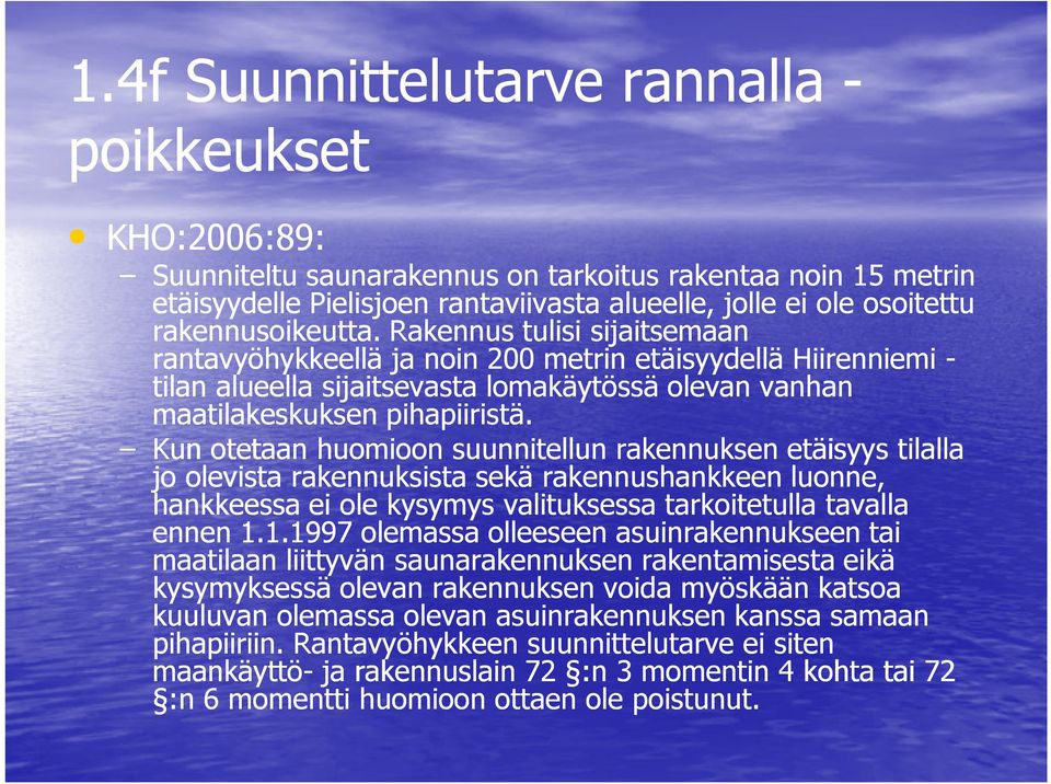 Kun otetaan huomioon suunnitellun rakennuksen etäisyys tilalla jo olevista rakennuksista sekä rakennushankkeen luonne, hankkeessa ei ole kysymys valituksessa tarkoitetulla tavalla ennen 1.