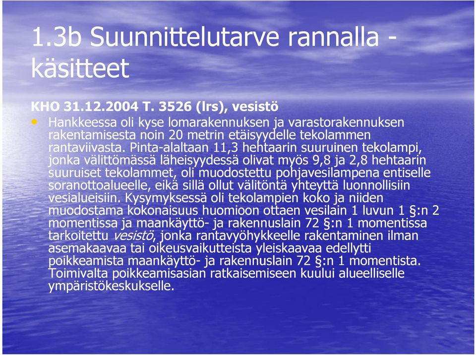 Pinta-alaltaan alaltaan 11,3 hehtaarin suuruinen tekolampi, jonka välittömässä läheisyydessä olivat myös 9,8 ja 2,8 hehtaarin suuruiset tekolammet, oli muodostettu pohjavesilampena entiselle