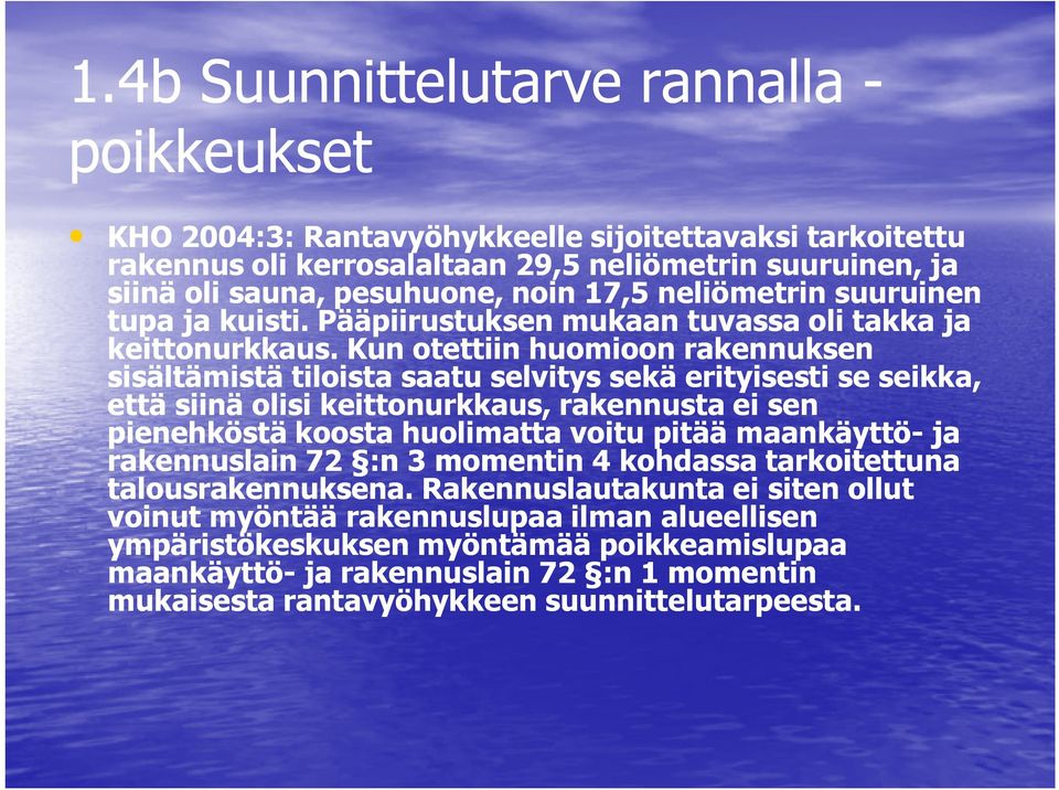 Kun otettiin huomioon rakennuksen sisältämistä tiloista saatu selvitys sekä erityisesti se seikka, että siinä olisi keittonurkkaus, rakennusta ei sen pienehköstä koosta huolimatta voitu pitää