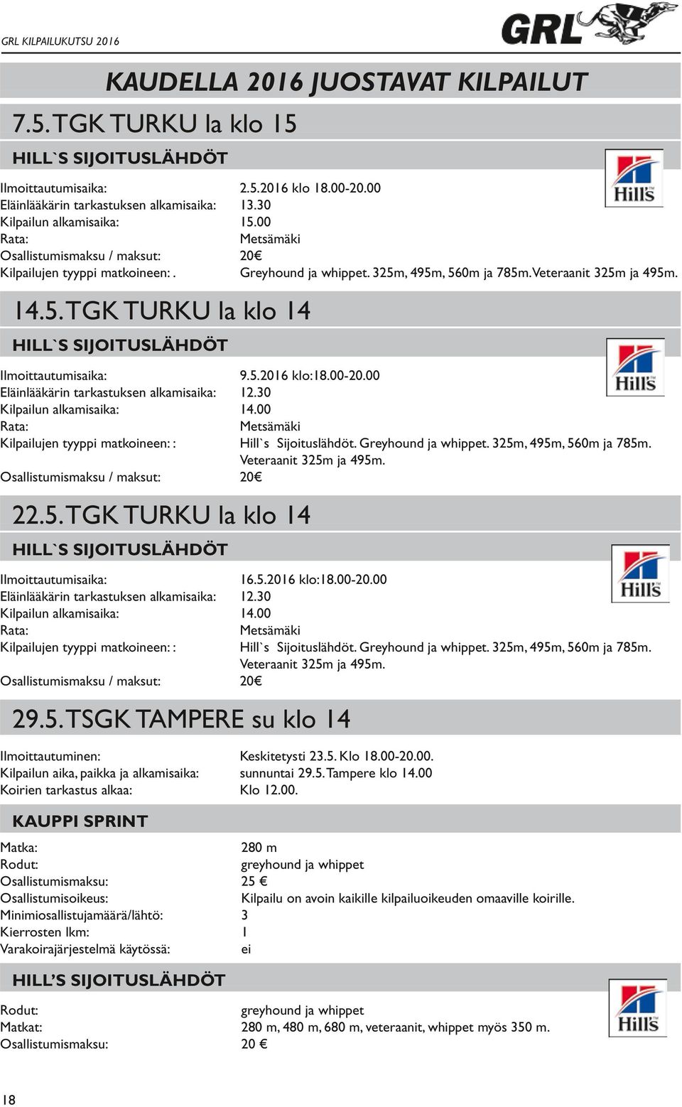 5.2016 klo:18.00-20.00 Eläinlääkärin tarkastuksen alkamisaika: 12.30 Kilpailun alkamisaika: 14.00 Metsämäki Kilpailujen tyyppi matkoineen: : Hill`s Sijoituslähdöt. Greyhound ja whippet.