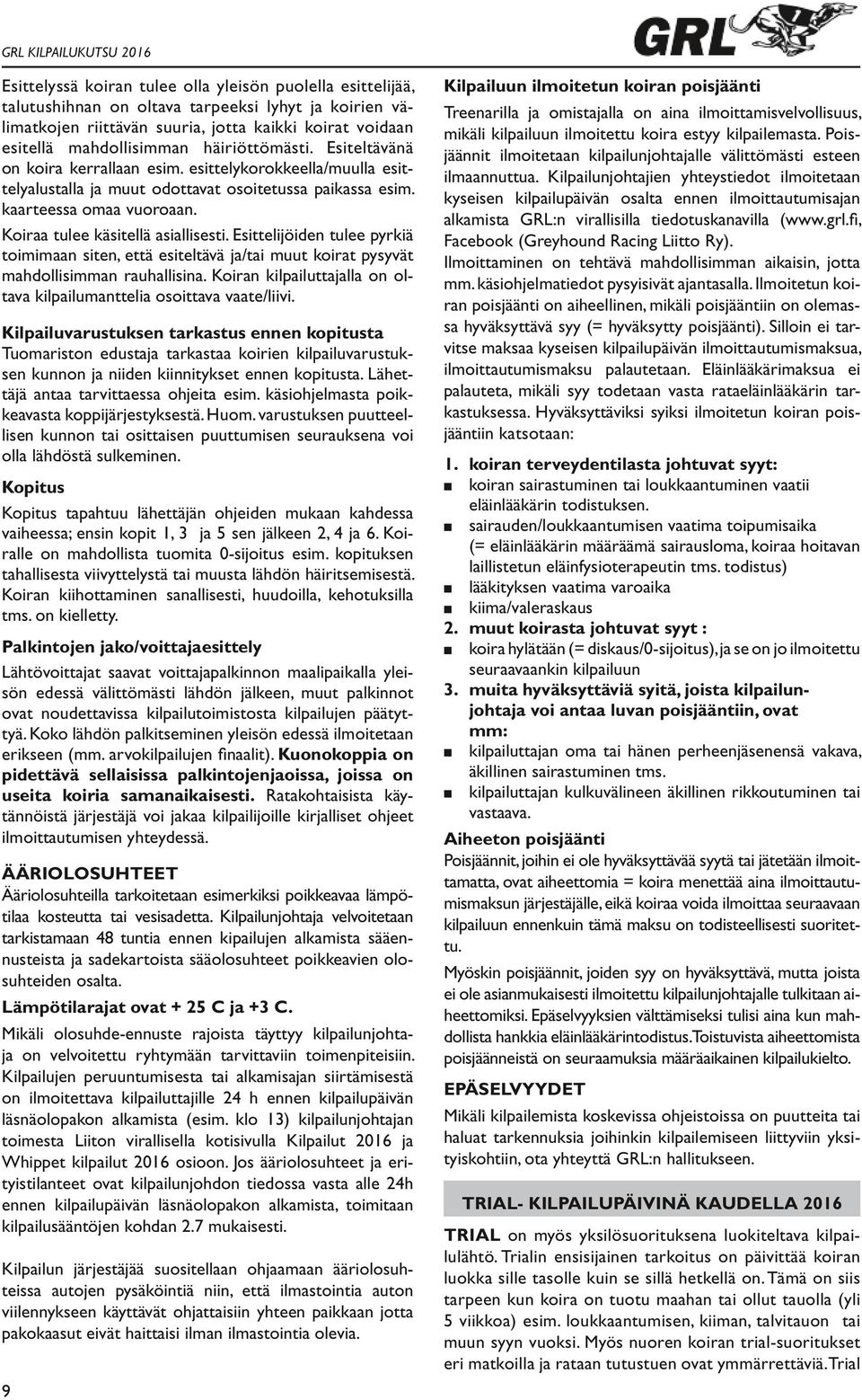 Koiraa tulee käsitellä asiallisesti. Esittelijöiden tulee pyrkiä toimimaan siten, että esiteltävä ja/tai muut koirat pysyvät mahdollisimman rauhallisina.