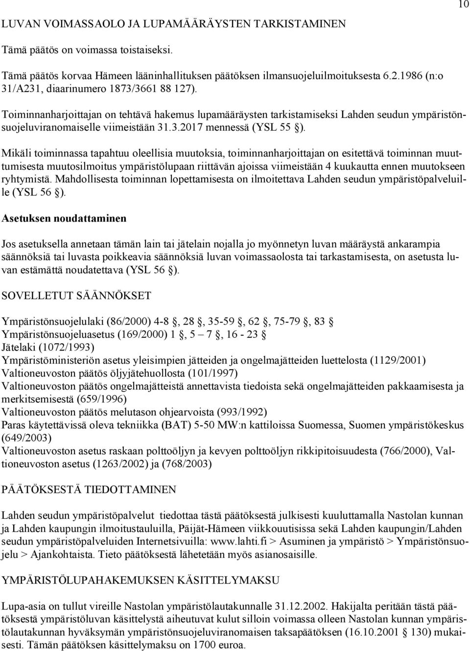 Mikäli toiminnassa tapahtuu oleellisia muutoksia, toiminnanharjoittajan on esitettävä toiminnan muuttumisesta muutosilmoitus ympäristölupaan riittävän ajoissa viimeistään 4 kuukautta ennen muutokseen