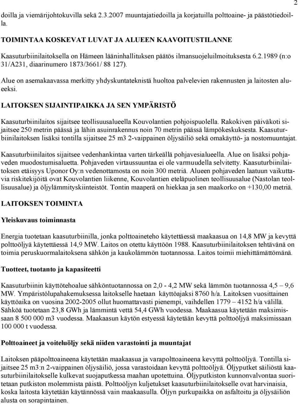 Alue on asemakaavassa merkitty yhdyskuntateknistä huoltoa palvelevien rakennusten ja laitosten alueeksi.