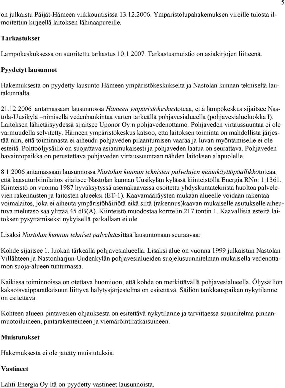 Pyydetyt lausunnot Hakemuksesta on pyydetty lausunto Hämeen ympäristökeskukselta ja Nastolan kunnan tekniseltä lautakunnalta. 21.12.