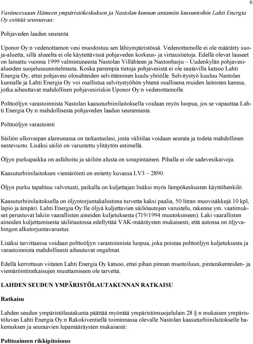 Edellä olevat lauseet on lainattu vuonna 1999 valmistuneesta Nastolan Villähteen ja Nastonharju Uudenkylän pohjavesialueiden suojelusuunnitelmasta.