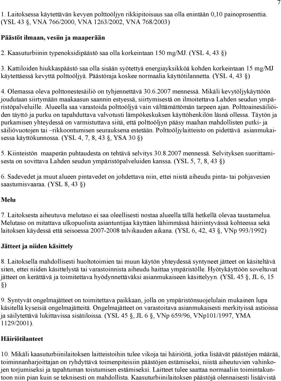 Kattiloiden hiukkaspäästö saa olla sisään syötettyä energiayksikköä kohden korkeintaan 15 mg/mj käytettäessä kevyttä polttoöljyä. Päästöraja koskee normaalia käyttötilannetta. (YSL 4, 43 ) 4.