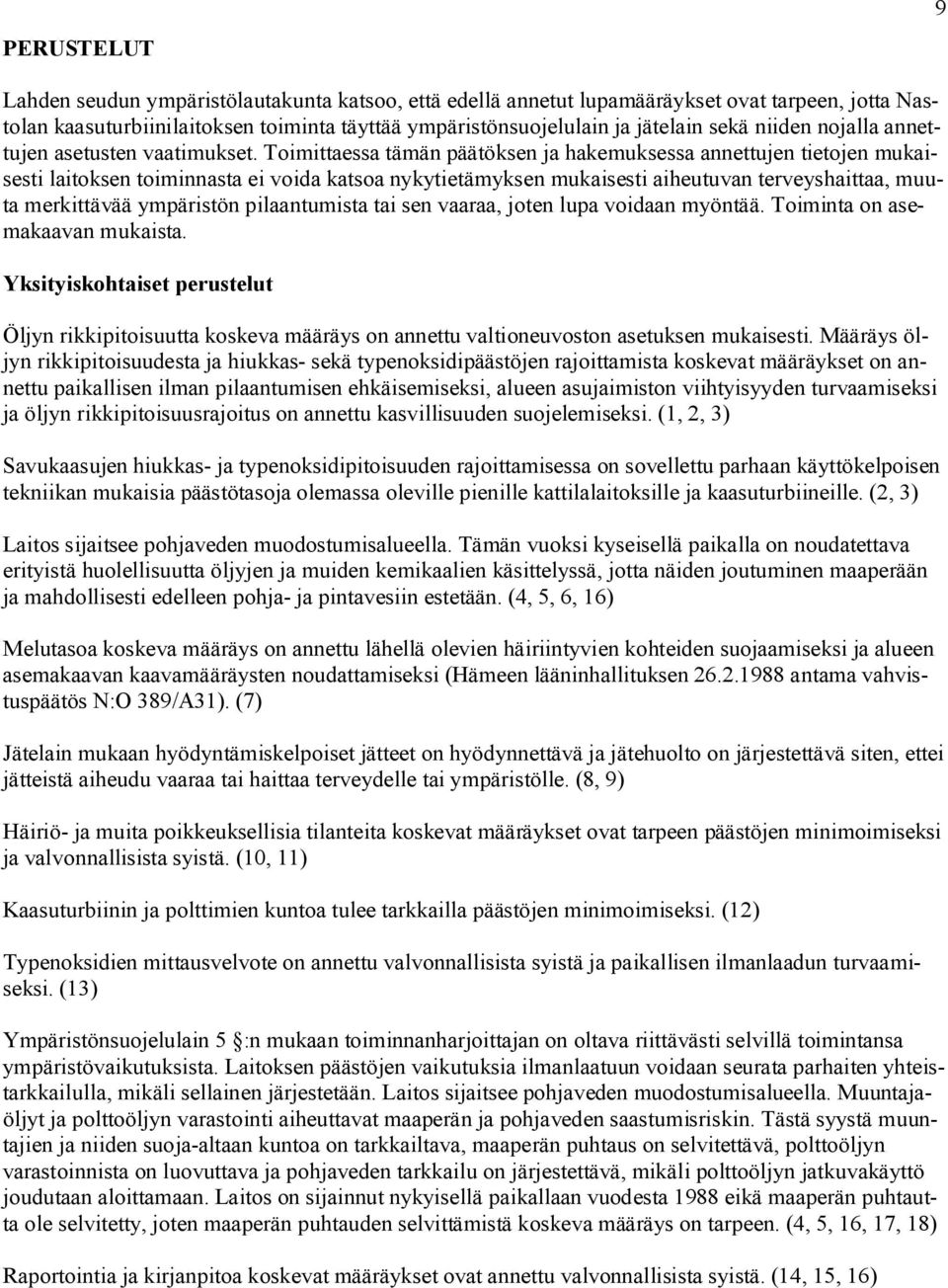 Toimittaessa tämän päätöksen ja hakemuksessa annettujen tietojen mukaisesti laitoksen toiminnasta ei voida katsoa nykytietämyksen mukaisesti aiheutuvan terveyshaittaa, muuta merkittävää ympäristön