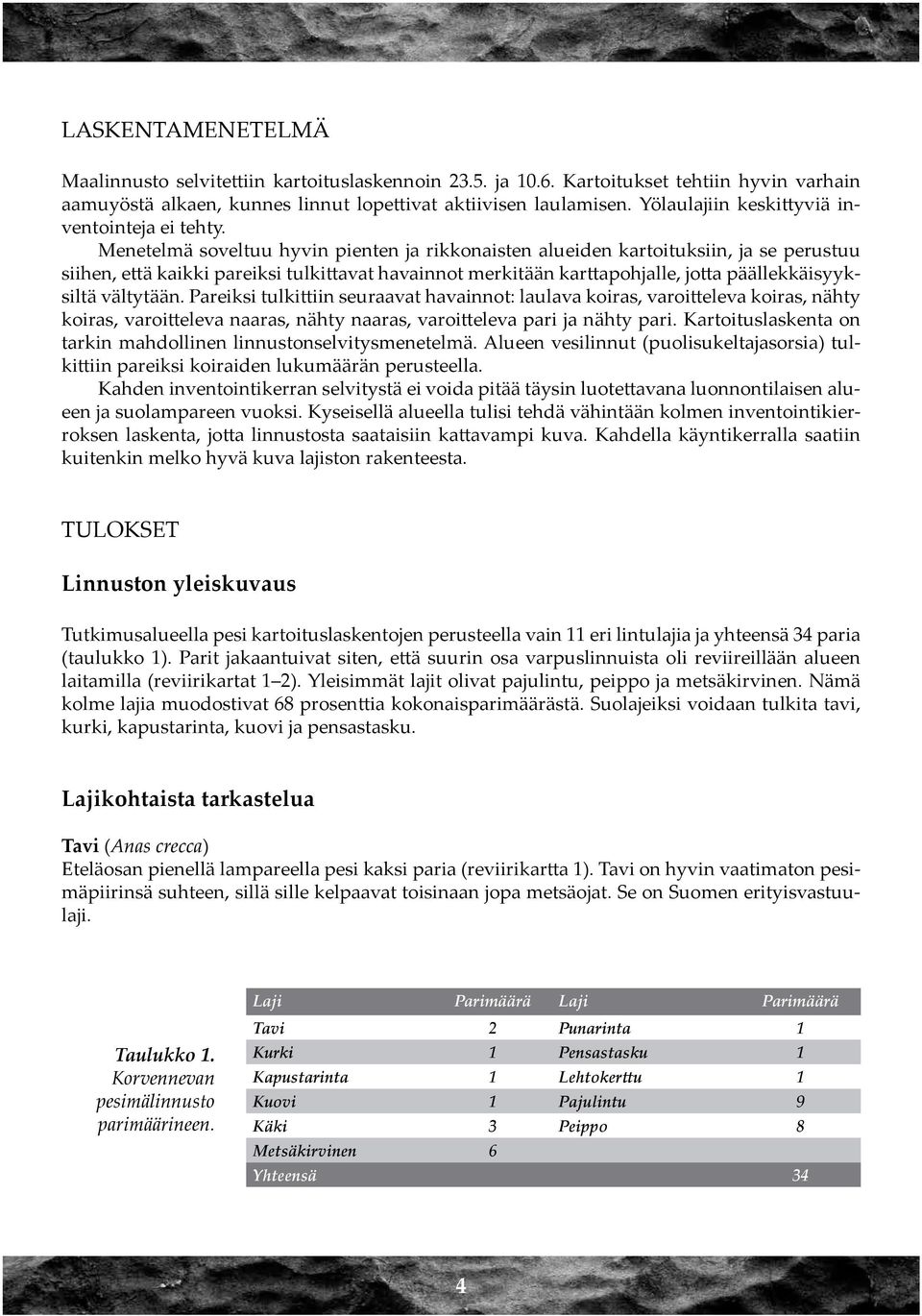 Menetelmä soveltuu hyvin pienten ja rikkonaisten alueiden kartoituksiin, ja se perustuu siihen, että kaikki pareiksi tulkittavat havainnot merkitään karttapohjalle, jotta päällekkäisyyksiltä