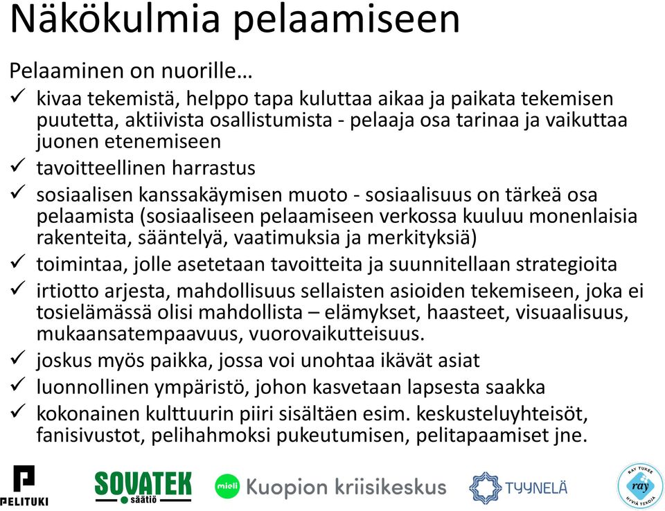 ja merkityksiä) toimintaa, jolle asetetaan tavoitteita ja suunnitellaan strategioita irtiotto arjesta, mahdollisuus sellaisten asioiden tekemiseen, joka ei tosielämässä olisi mahdollista elämykset,