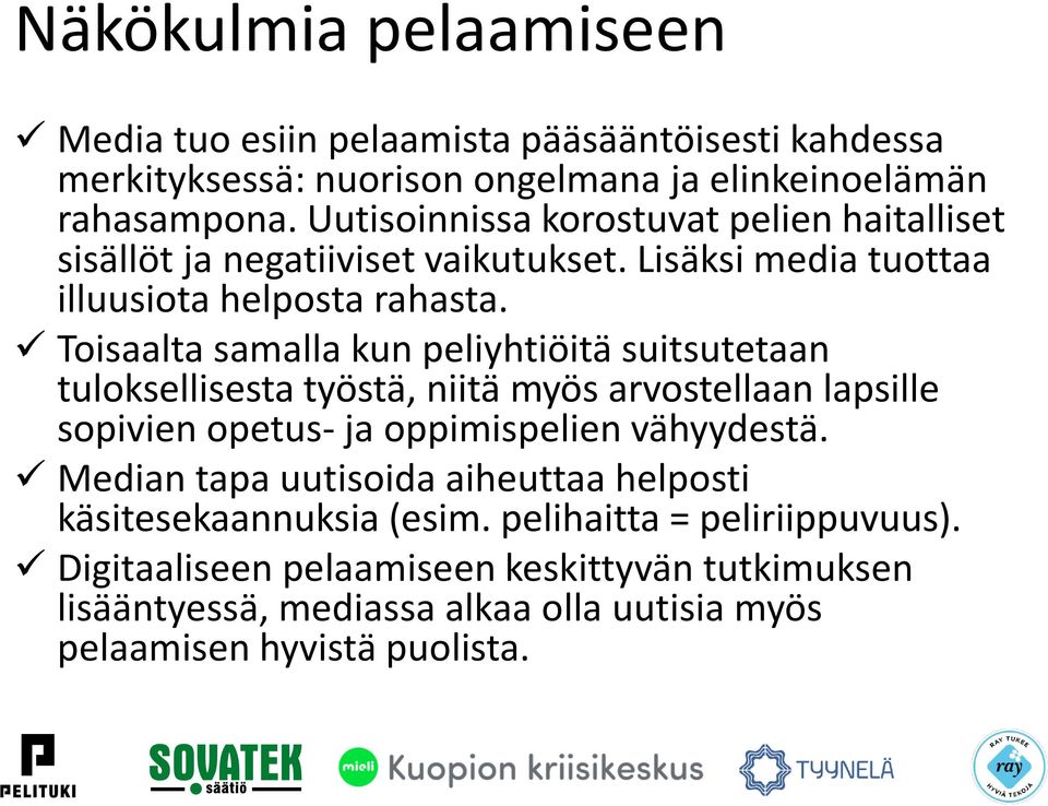 Toisaalta samalla kun peliyhtiöitä suitsutetaan tuloksellisesta työstä, niitä myös arvostellaan lapsille sopivien opetus- ja oppimispelien vähyydestä.