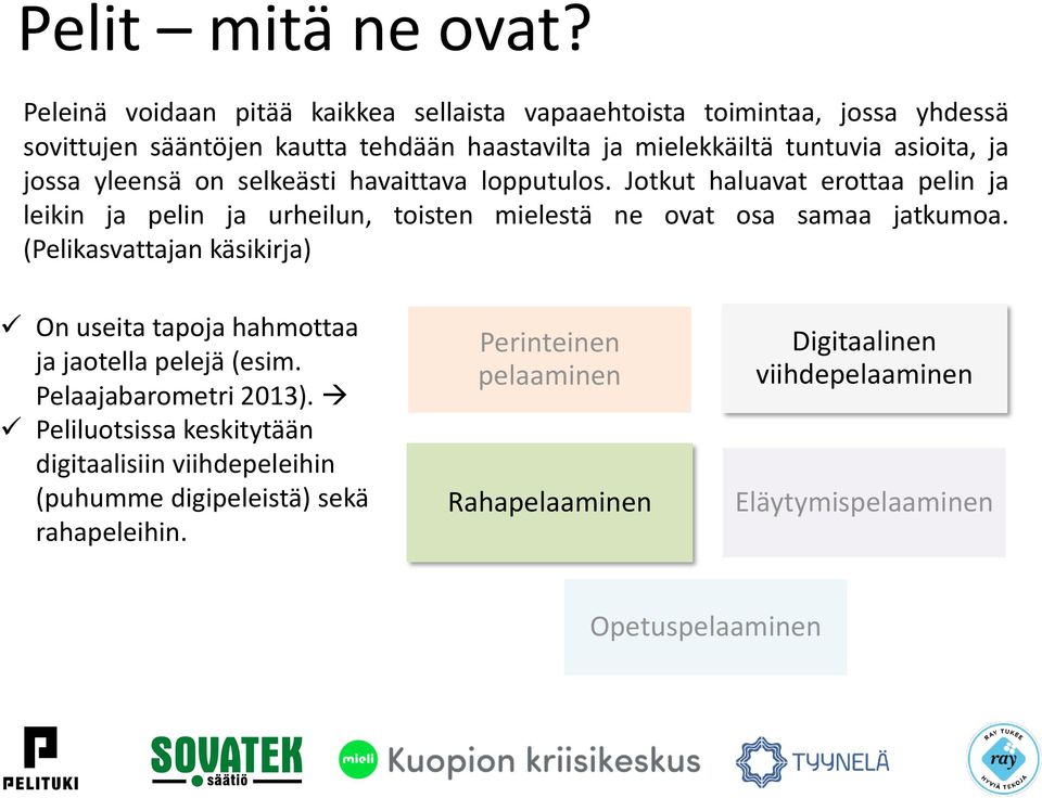 ja jossa yleensä on selkeästi havaittava lopputulos. Jotkut haluavat erottaa pelin ja leikin ja pelin ja urheilun, toisten mielestä ne ovat osa samaa jatkumoa.