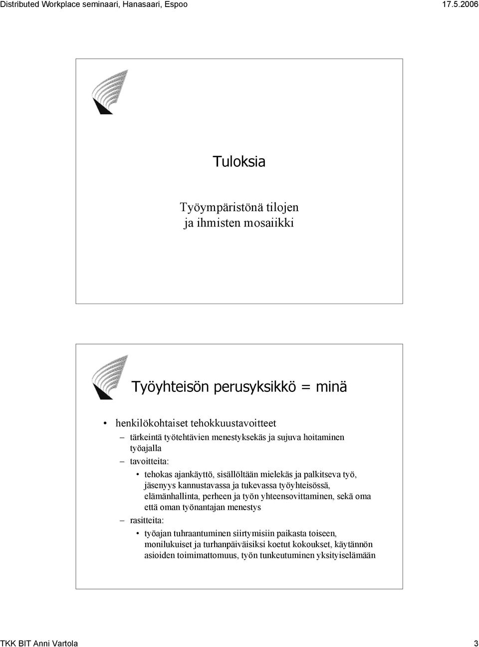 työyhteisössä, elämänhallinta, perheen ja työn yhteensovittaminen, sekä oma että oman työnantajan menestys rasitteita: työajan tuhraantuminen siirtymisiin