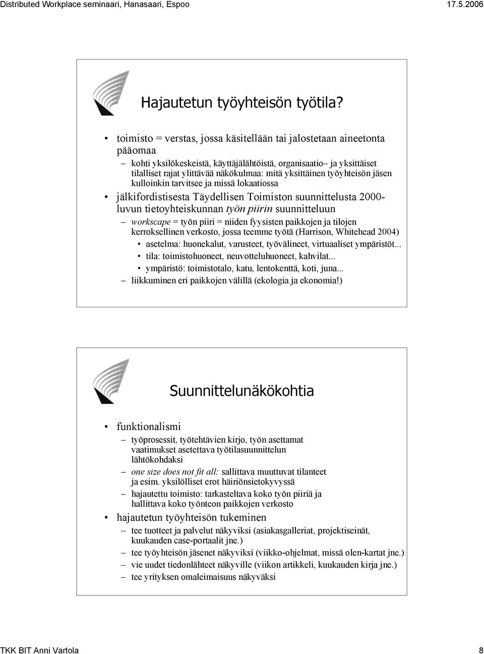 työyhteisön jäsen kulloinkin tarvitsee ja missä lokaatiossa jälkifordistisesta Täydellisen Toimiston suunnittelusta 2000- luvun tietoyhteiskunnan työn piirin suunnitteluun workscape = työn piiri =