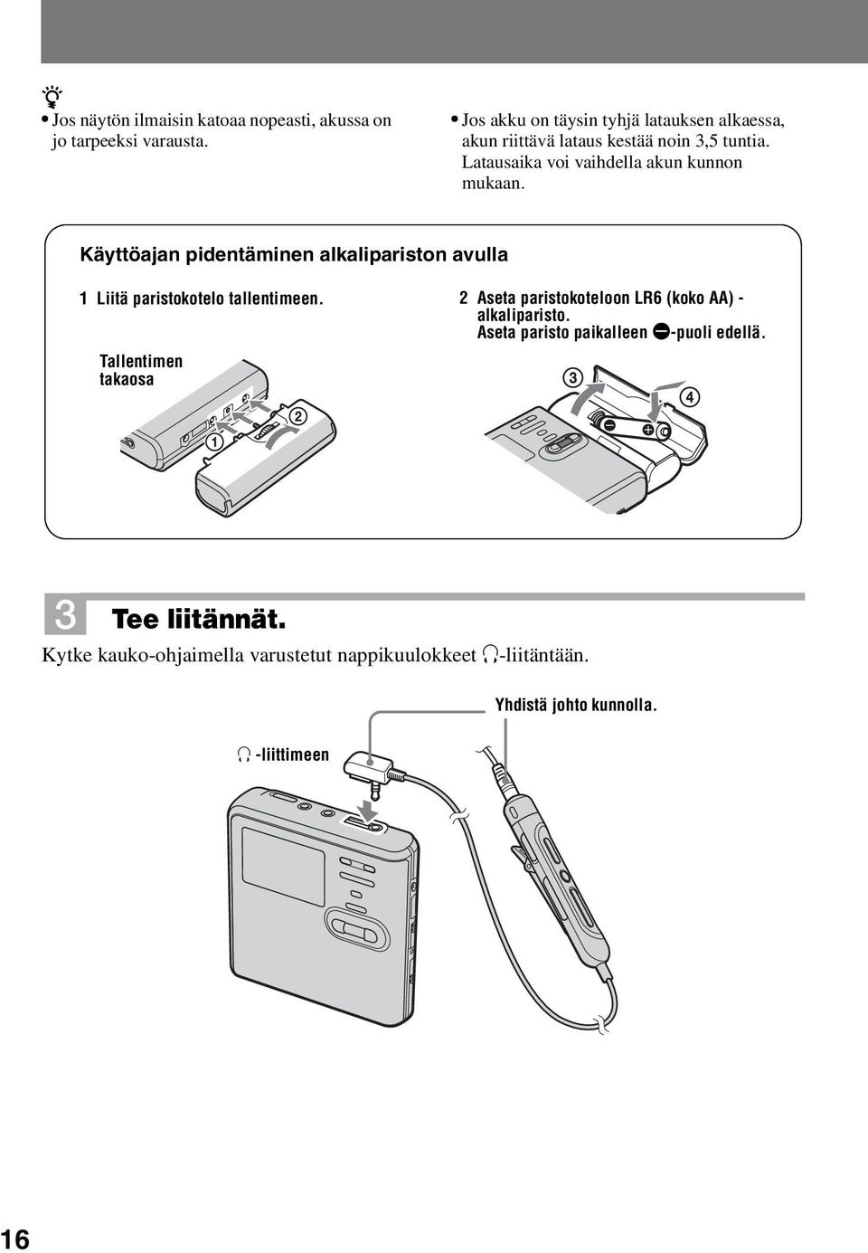 Latausaika voi vaihdella akun kunnon mukaan. Käyttöajan pidentäminen alkalipariston avulla 1 Liitä paristokotelo tallentimeen.