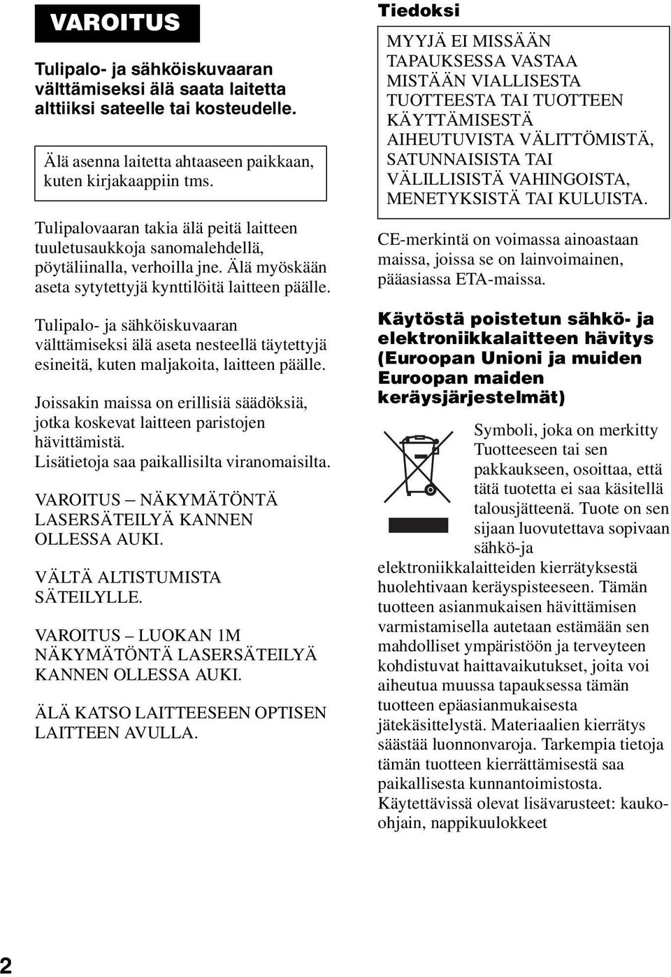 Tulipalo- ja sähköiskuvaaran välttämiseksi älä aseta nesteellä täytettyjä esineitä, kuten maljakoita, laitteen päälle.