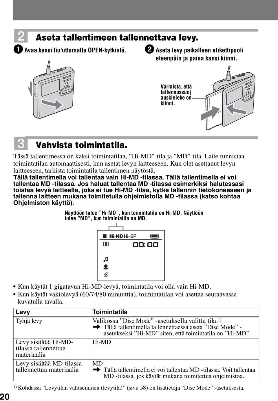 Laite tunnistaa toimintatilan automaattisesti, kun asetat levyn laitteeseen. Kun olet asettanut levyn laitteeseen, tarkista toimintatila tallentimen näytöstä.