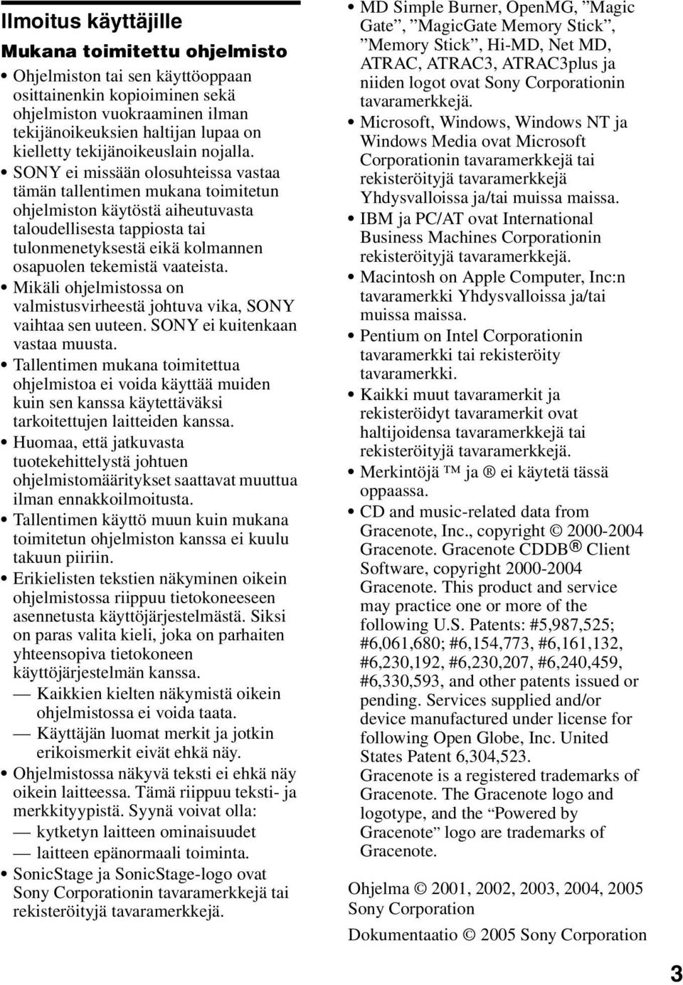 SONY ei missään olosuhteissa vastaa tämän tallentimen mukana toimitetun ohjelmiston käytöstä aiheutuvasta taloudellisesta tappiosta tai tulonmenetyksestä eikä kolmannen osapuolen tekemistä vaateista.